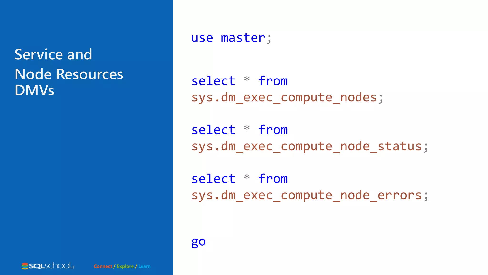 Connect / Explore / Learn use master; select * from sys.dm_exec_compute_nodes; select * from sys.dm_exec_compute_node_status; select * from sys.dm_exec_compute_node_errors; go Service and Node Resources DMVs 