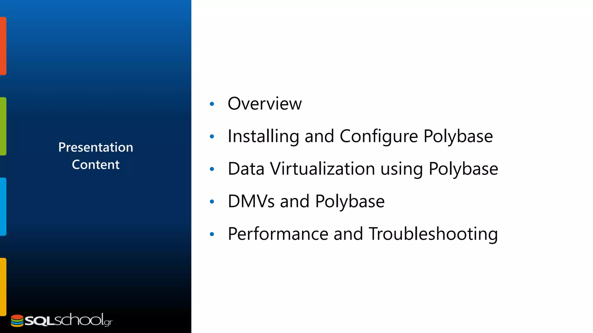 • Overview • Installing and Configure Polybase • Data Virtualization using Polybase • DMVs and Polybase • Performance and Troubleshooting Presentation Content 