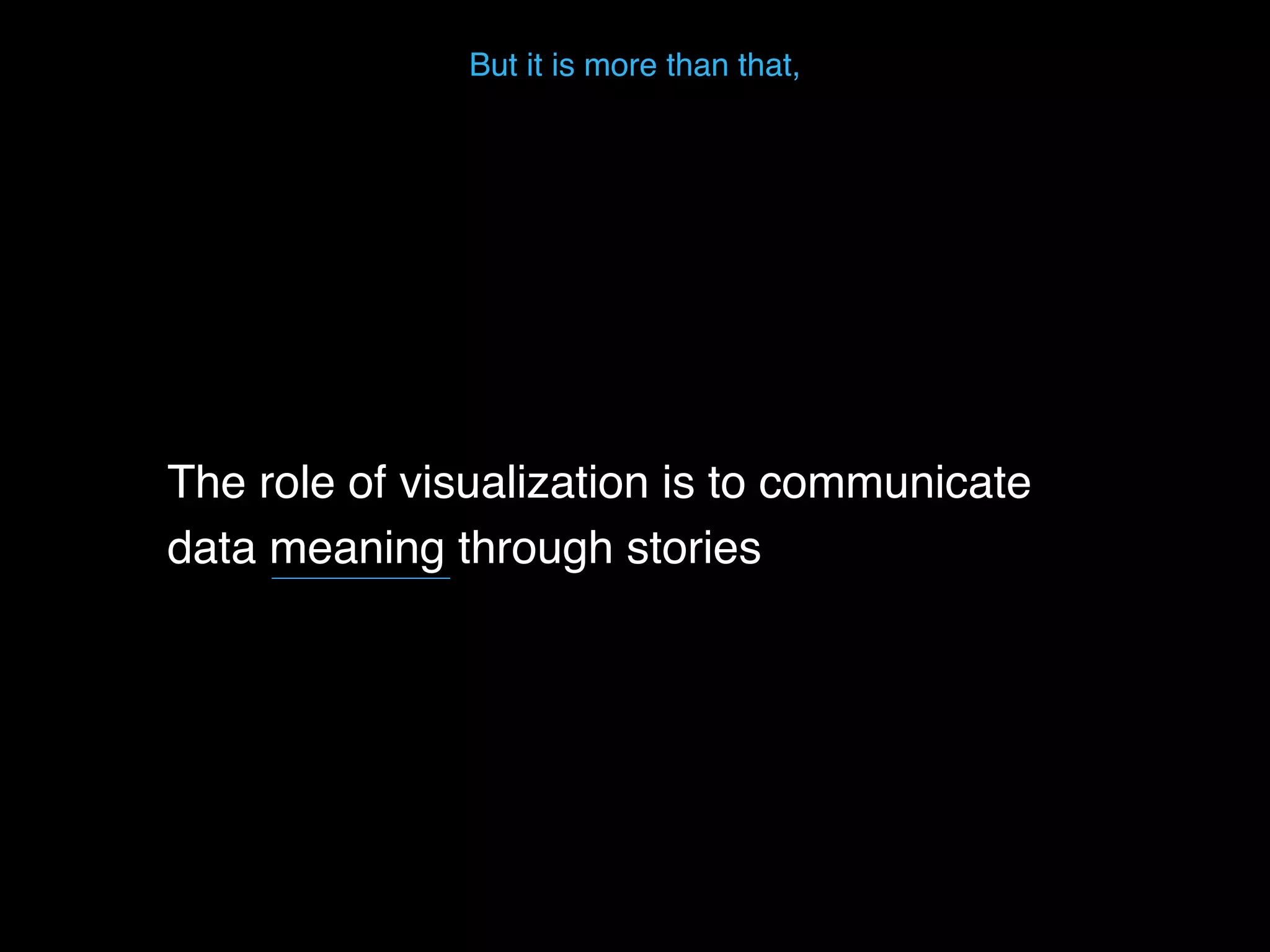 But it is more than that,
The role of visualization is to communicate
data meaning through stories
 