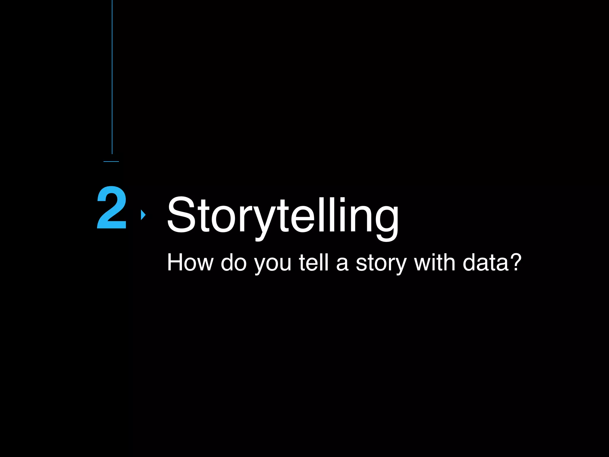 2
How do you tell a story with data?
Storytelling
 