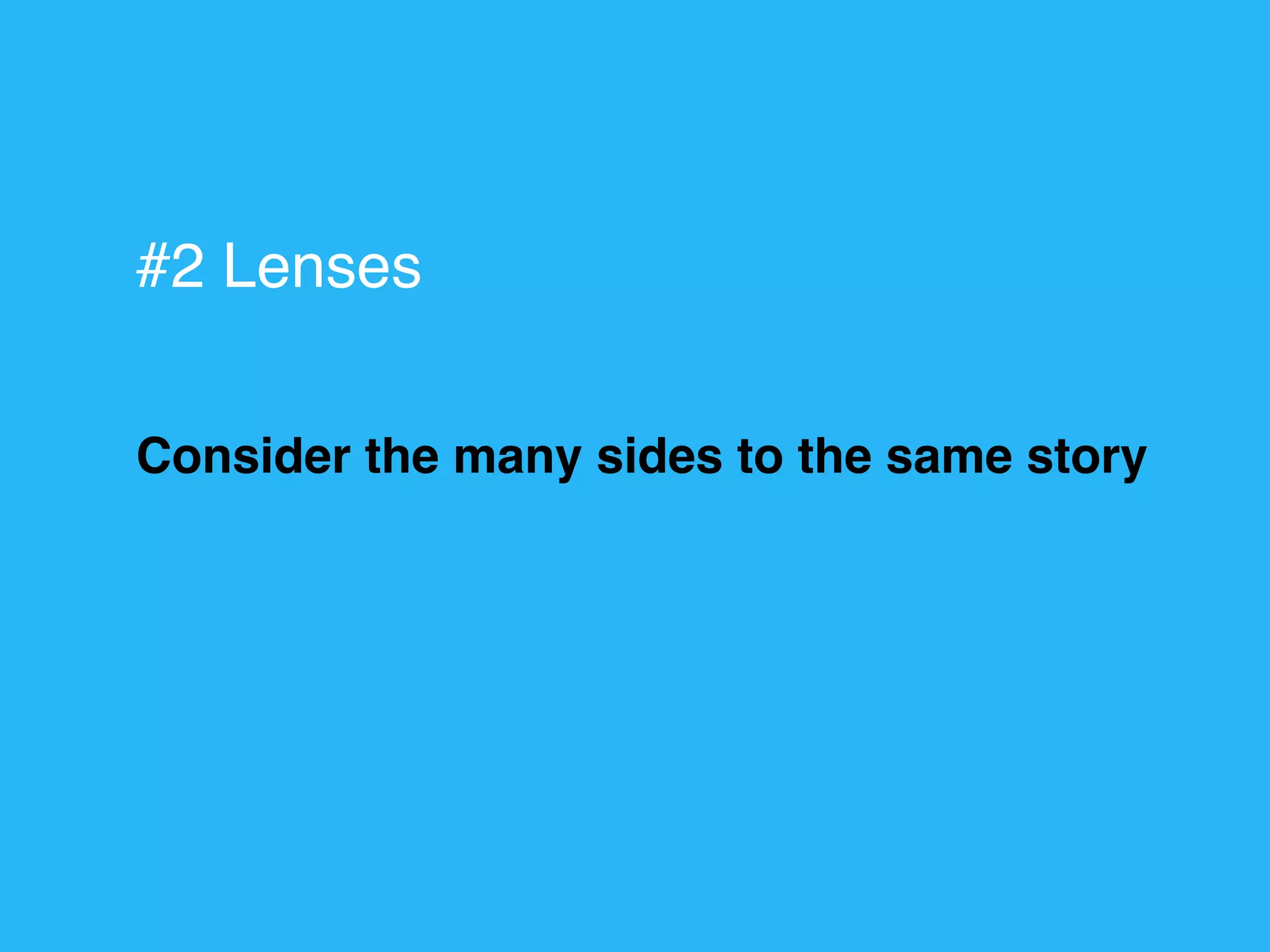 Consider the many sides to the same story
#2 Lenses
 