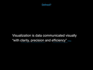 Visualization is data communicated visually
“with clarity, precision and efﬁciency” (Tufte)
Deﬁned?
 