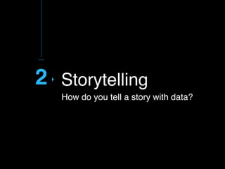 2
How do you tell a story with data?
Storytelling
 