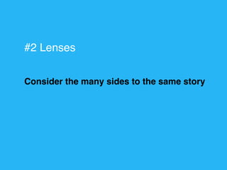 Consider the many sides to the same story
#2 Lenses
 