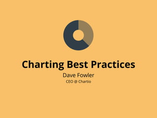 Charting Best Practices
        Dave Fowler
         CEO @ Chartio
 
