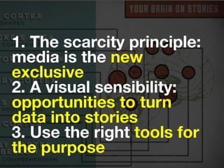 https://vine.co/Mariah.Randi.Stewart
1. The scarcity principle:
media is the new
exclusive
2. A visual sensibility:
opportunities to turn
data into stories
3. Use the right tools for
the purpose
 