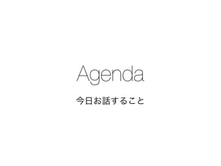 Agenda
今日お話すること
 