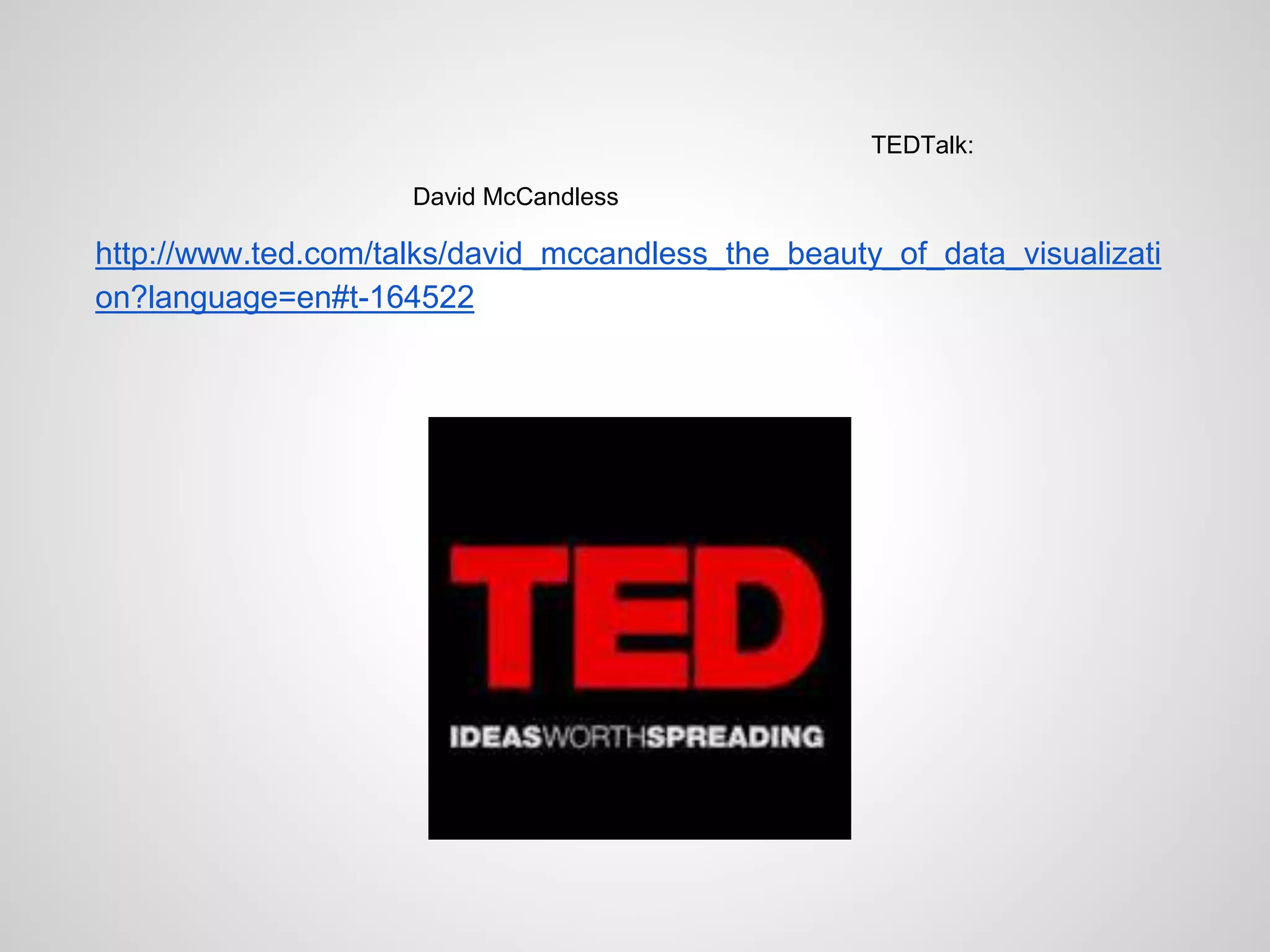 TEDTalk:
David McCandless
http://www.ted.com/talks/david_mccandless_the_beauty_of_data_visualizati
on?language=en#t-164522
 
