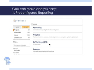 GUIs can make analysis easy:
1. Preconfigured Reporting
 