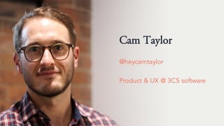 Cam Taylor
@heycamtaylor
Product & UX @ 3CS software
 