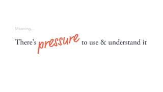 Meaning
Theres to use & understand it
 