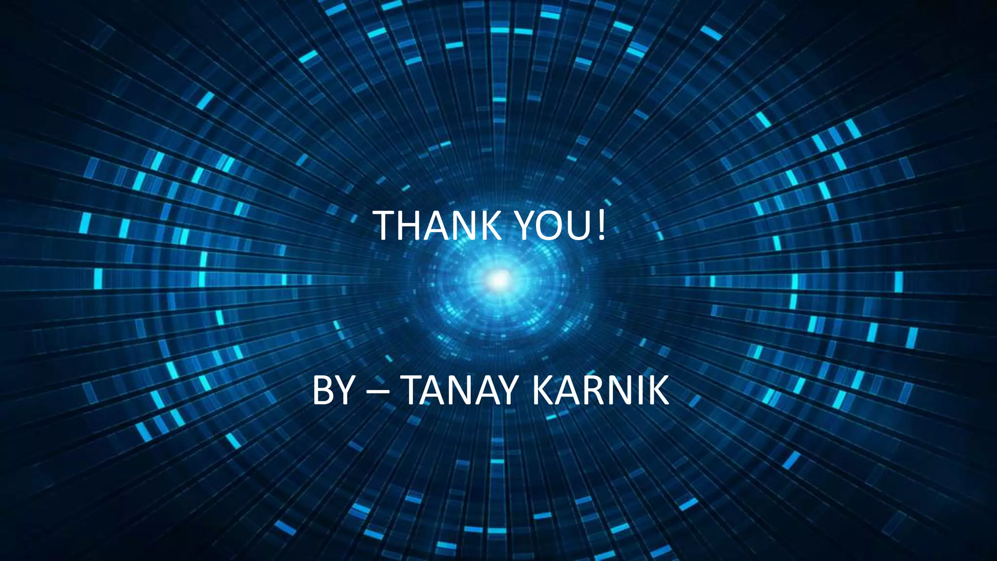 THANK YOU!
BY – TANAY KARNIK
 