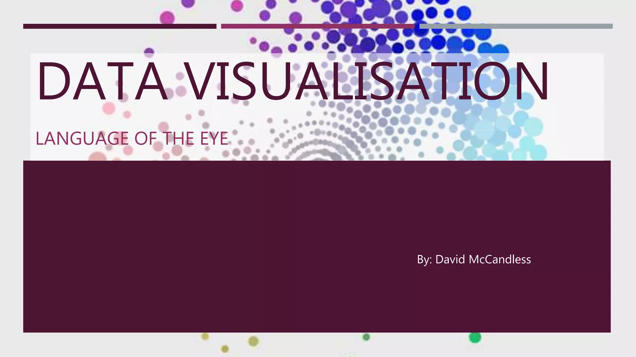 DATA VISUALISATION
LANGUAGE OF THE EYE
By: David McCandless
 