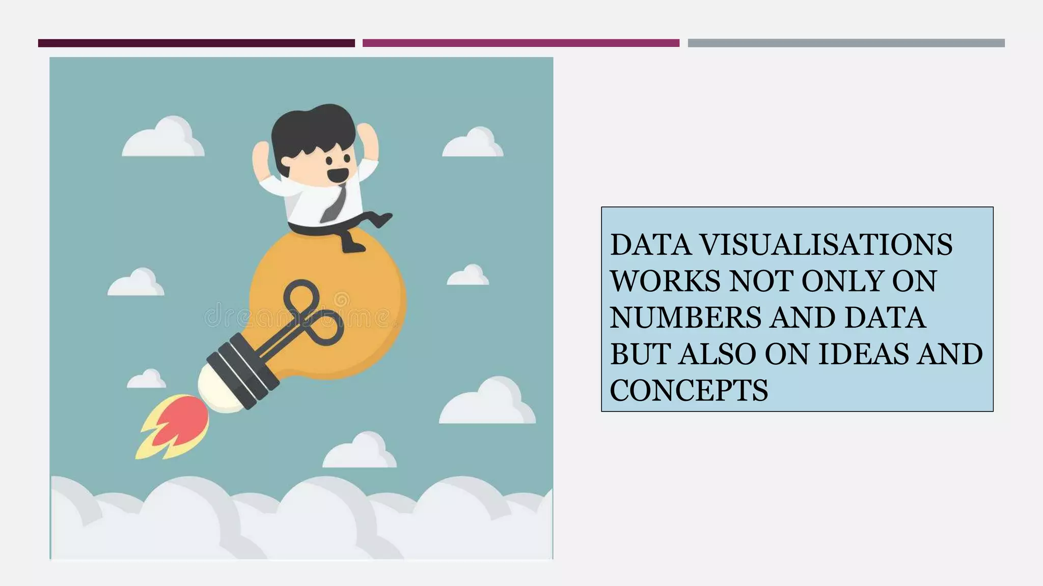 DATA VISUALISATIONS
WORKS NOT ONLY ON
NUMBERS AND DATA
BUT ALSO ON IDEAS AND
CONCEPTS
 