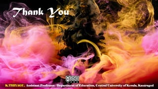 Thank You
K.THIYAGU, Assistant Professor, Department of Education, Central University of Kerala, Kasaragod
22
 
