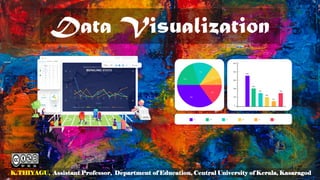 Data Visualization
K.THIYAGU, Assistant Professor, Department of Education, Central University of Kerala, Kasaragod
1
 