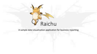 Raichu
A sample data visualisation application for business reporting
 