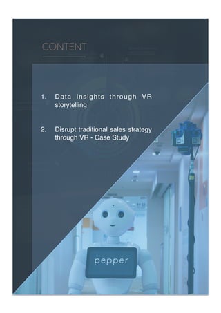 CONTENT
1. Data insights through VR
storytelling 
 
2. Disrupt traditional sales strategy
through VR - Case Study 
 
 