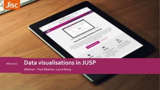 Data visualisations in JUSP
Webinar – Paul Meehan, LauraWong
08/10/2017
 