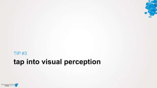 tap into visual perception
TIP #3
 