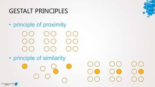 GESTALT PRINCIPLES
• principle of proximity
• principle of similarity
 