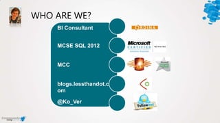 WHO ARE WE?
BI Consultant
MCSE SQL 2012
MCC
blogs.lessthandot.c
om
@Ko_Ver
 