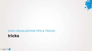tricks
DATA VISUALIZATION TIPS & TRICKS
 