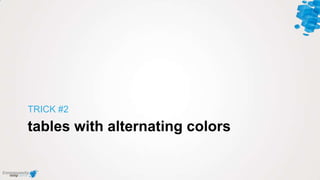 tables with alternating colors
TRICK #2
 