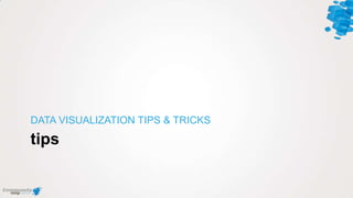 tips
DATA VISUALIZATION TIPS & TRICKS
 