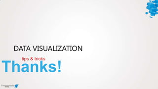 Thanks!
tips & tricks
DATA VISUALIZATION
 