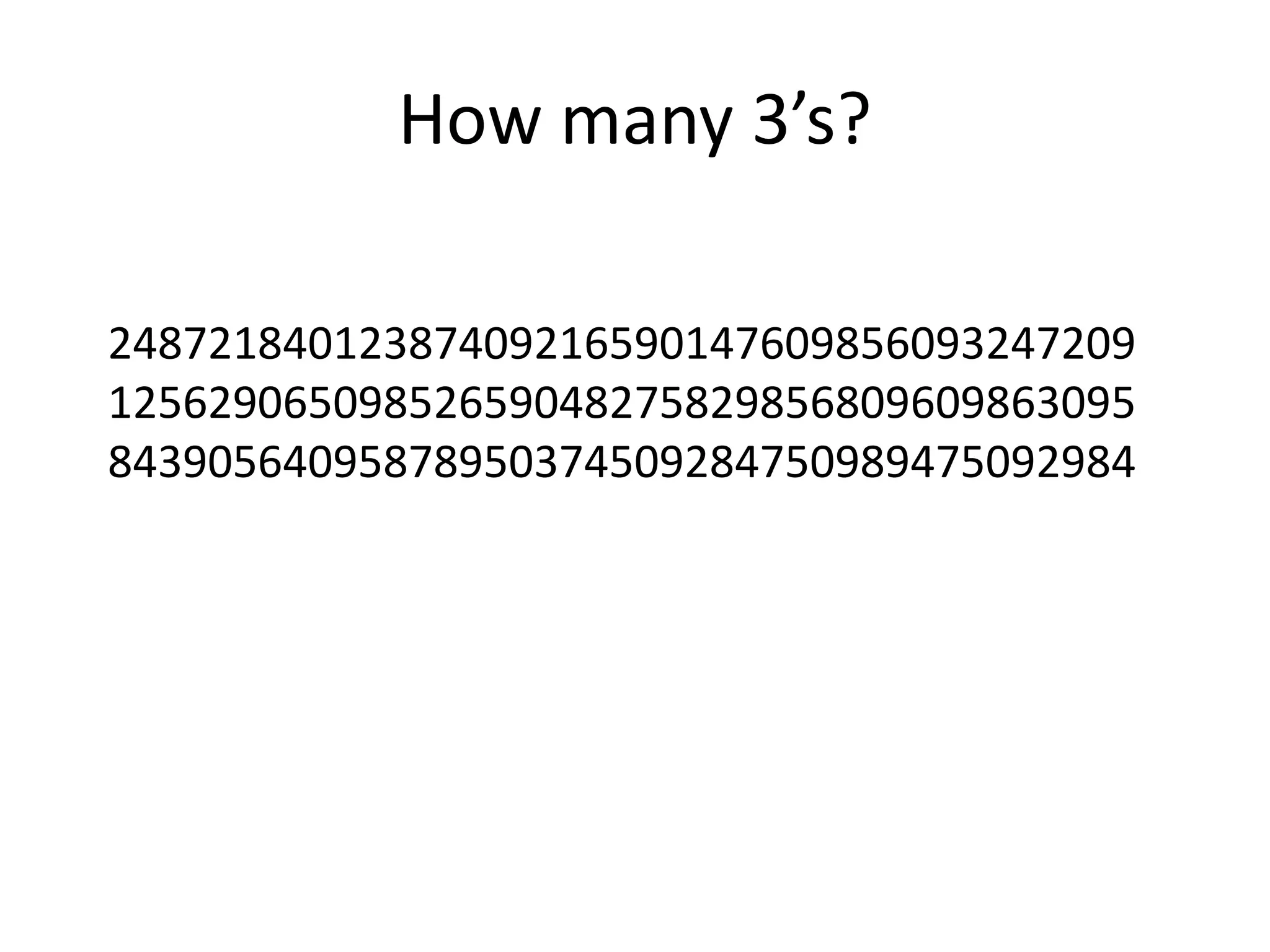 How many 3’s?
24872184012387409216590147609856093247209
12562906509852659048275829856809609863095
84390564095878950374509284750989475092984
 