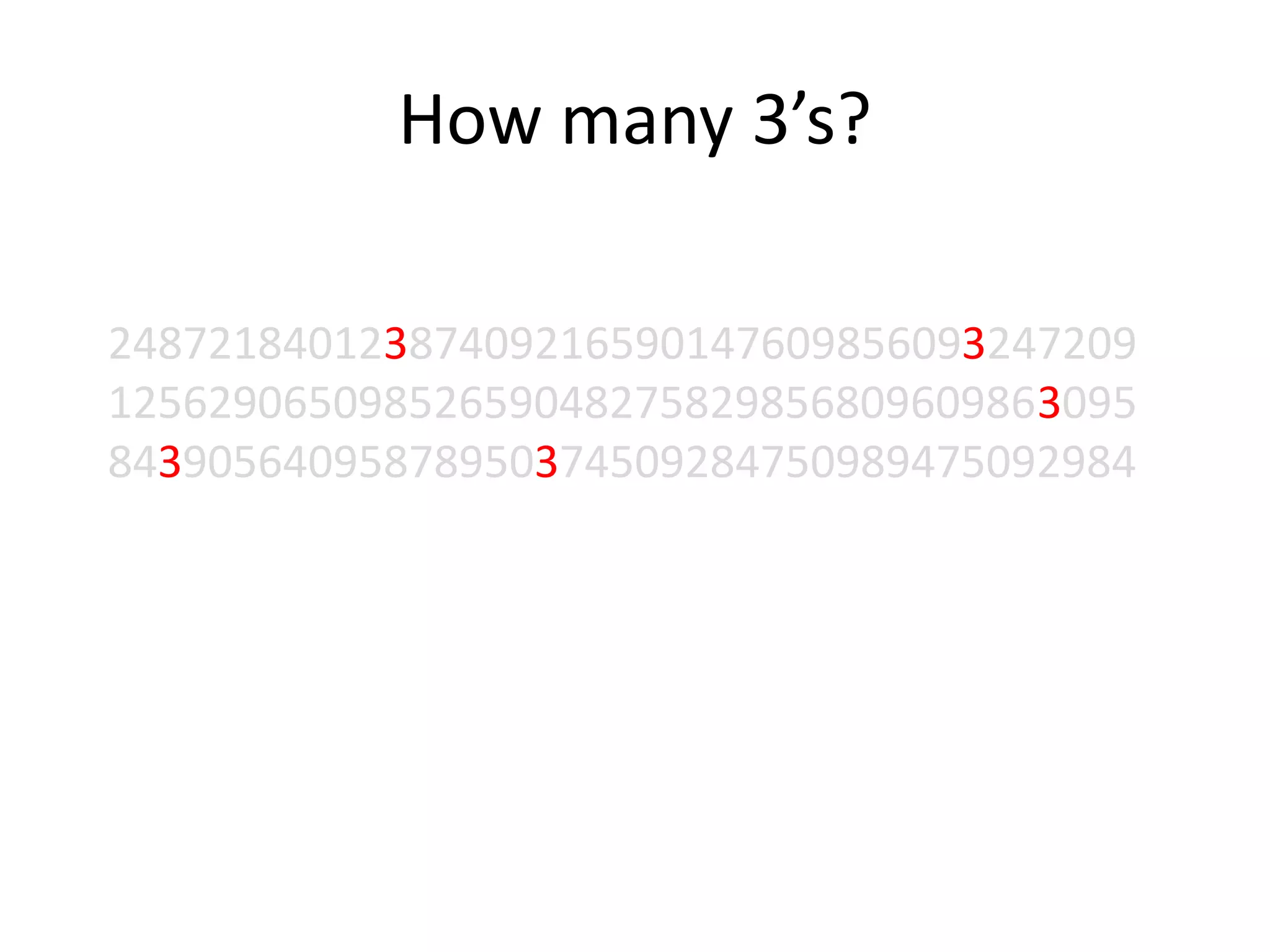 How many 3’s?
24872184012387409216590147609856093247209
12562906509852659048275829856809609863095
84390564095878950374509284750989475092984
 