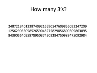 How many 3’s?
24872184012387409216590147609856093247209
12562906509852659048275829856809609863095
84390564095878950374509284750989475092984
 