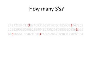 How many 3’s?
24872184012387409216590147609856093247209
12562906509852659048275829856809609863095
84390564095878950374509284750989475092984
 