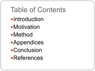 Table of Contents
Introduction
Motivation
Method
Appendices
Conclusion
References
 