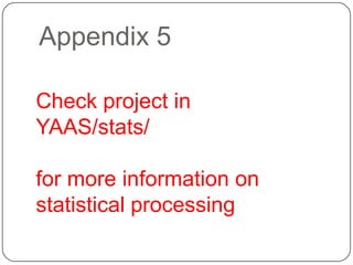 Appendix 5

Check project in
YAAS/stats/

for more information on
statistical processing
 