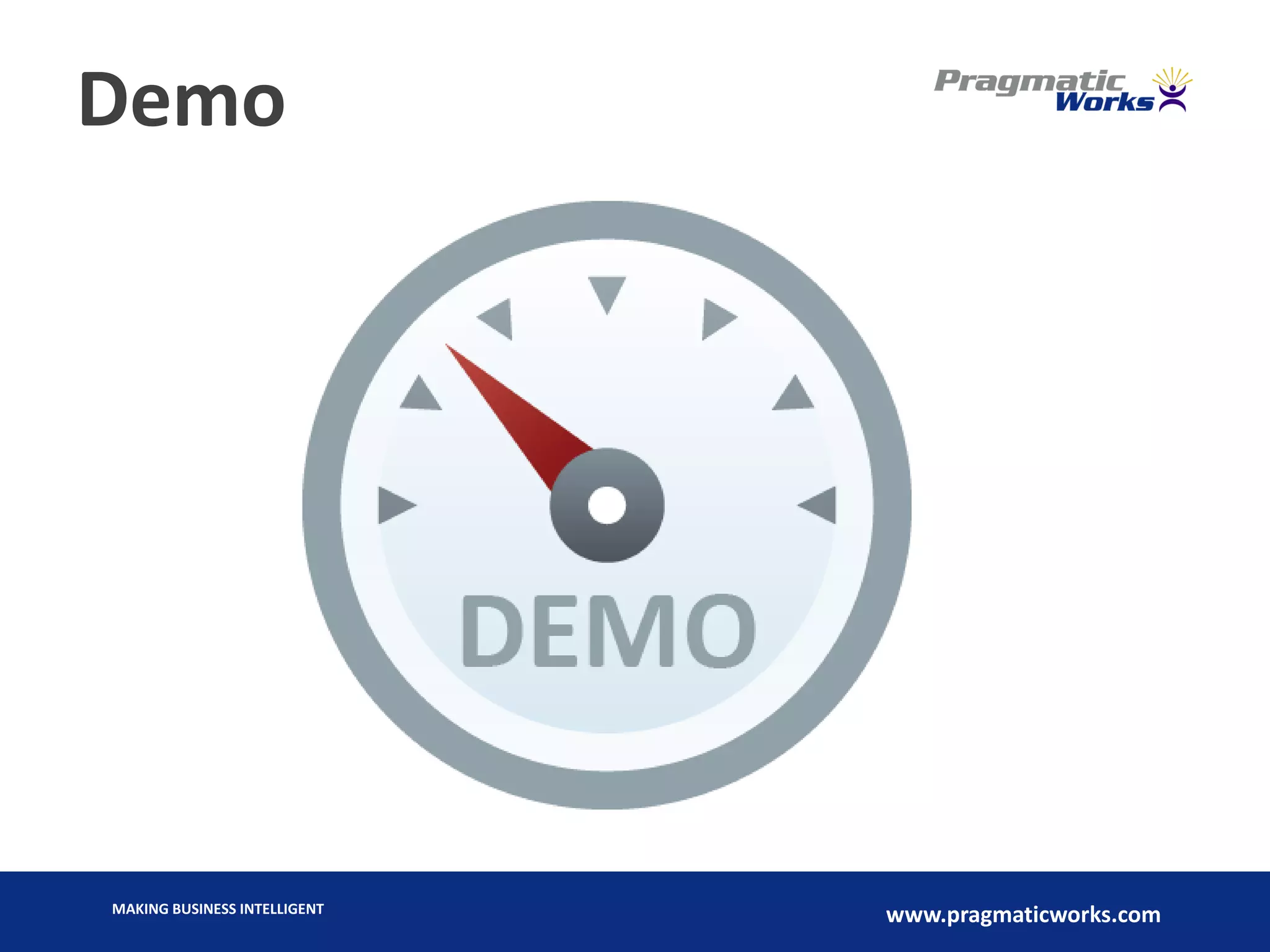 MAKING BUSINESS INTELLIGENT
www.pragmaticworks.com
Demo
 