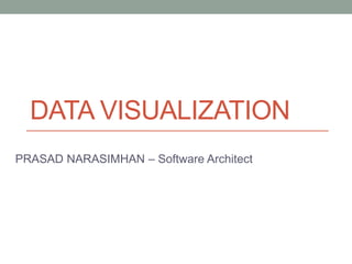 DATA VISUALIZATION
PRASAD NARASIMHAN – Software Architect
 