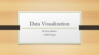 Data Visualization
By Firoj Ghimire
OKFN Nepal
 
