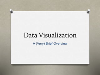 Data Visualization
A (Very) Brief Overview
 