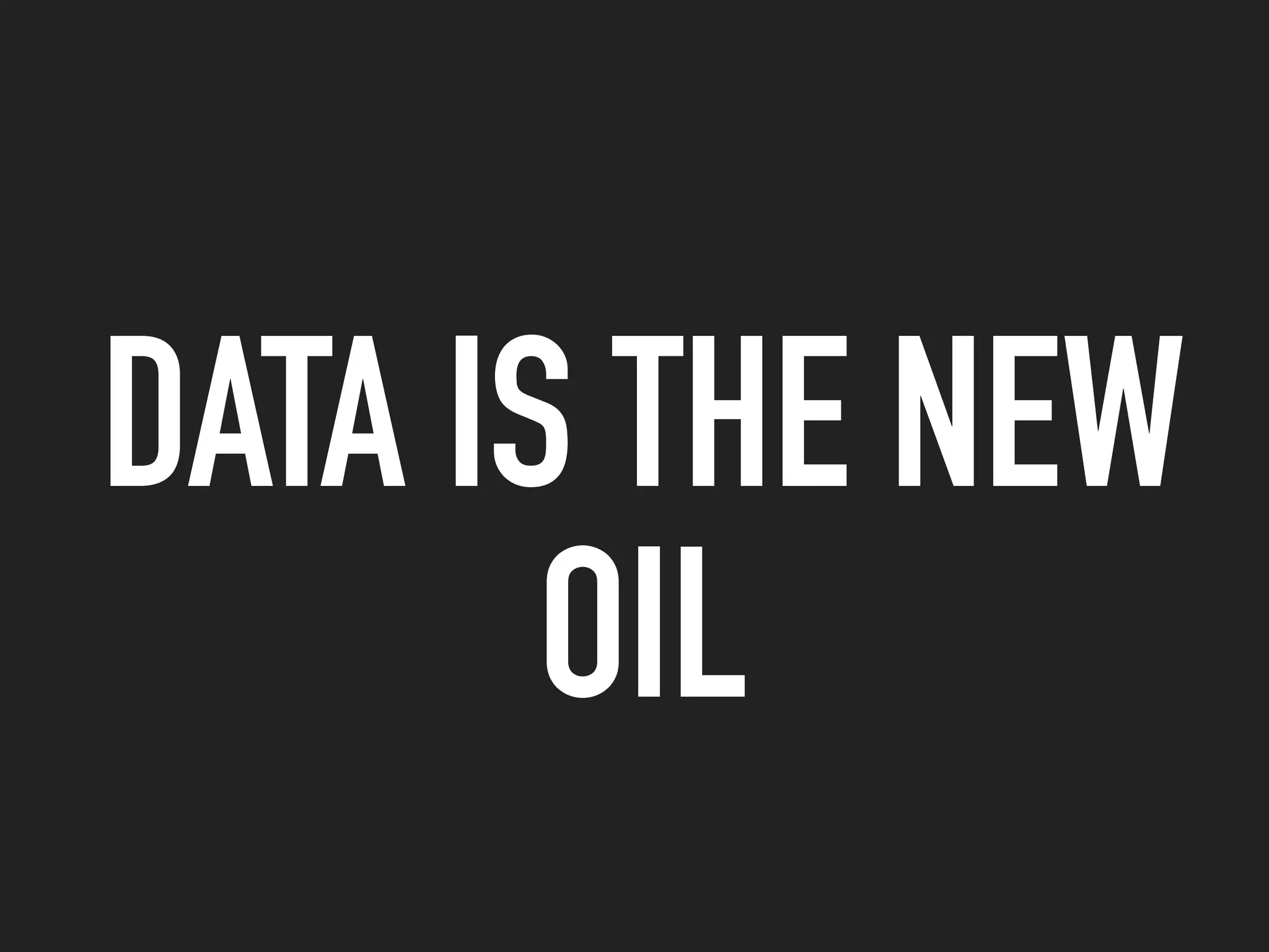 DATA IS THE NEW
OIL
