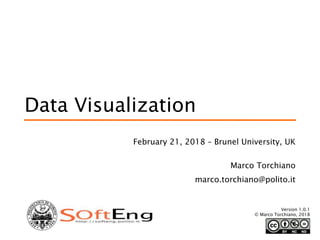 Data Visualization
February 21, 2018 – Brunel University, UK
Marco Torchiano
marco.torchiano@polito.it
Version 1.0.1
© Marco Torchiano, 2018
 