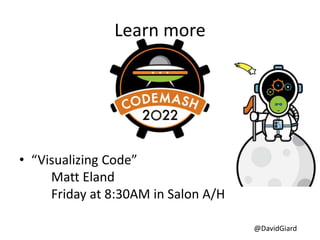 @DavidGiard
Learn more
• “Visualizing Code”
Matt Eland
Friday at 8:30AM in Salon A/H
 