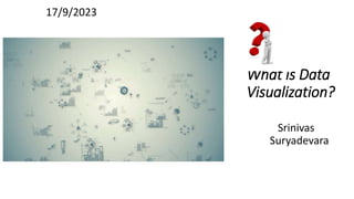 What is Data
Visualization?
Srinivas
Suryadevara
17/9/2023
 