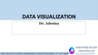 BHIS HEALTH PLANNING & RESEARCH CAPACITY BUILDING 12TH-14TH FEBRUARY 2024
DATA VISUALIZATION
Dr. Adesina
1
 