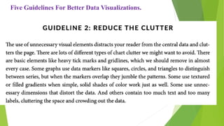 Five Guidelines For Better Data Visualizations.
 Reduce the clutter
 
