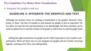 Five Guidelines For Better Data Visualizations
 Integrate the graphics and text
 