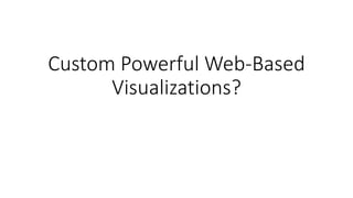 Custom Powerful Web-Based
Visualizations?
 