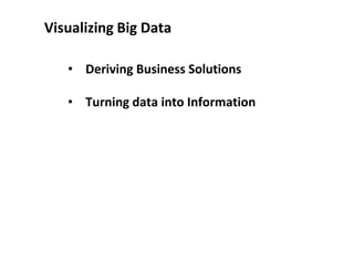 Visualizing Big Data
• Deriving Business Solutions
• Turning data into Information
 