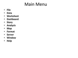Main Menu
• File
• Data
• Worksheet
• Dashboard
• Story
• Analysis
• Map
• Format
• Server
• Window
• Help
 